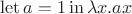 $ \mathrm{let}\, a = 1\,\mathrm{in}\, \lambda x.ax$