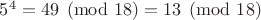 $5^4= 49 \pmod {18}=13 \pmod {18}$