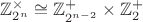 $\mathbb{Z}_{2^n}^{\times}\cong \mathbb{Z}_{2^{n-2}}^+ \times \mathbb{Z}_2^+$ $\mathbb{Z}_{2^n}^{\times}\cong \mathbb{Z}_{2^{n-2}}^+ \times \mathbb{Z}_2^+$