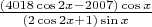 $\frac{(4018\cos 2x-2007)\cos x}{(2\cos 2x+1)\sin x}$