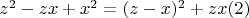 $z^2-z x + x^2 = (z-x)^2 +z x\engo(2)$