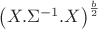$\left( X.\Sigma^{-1} .X \right)^{\frac{b}{2}}$