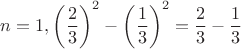 $\displaystyle n=1, \left(\frac 2 3\right)^2-\left(\frac 1 3\right)^2=\frac 2 3 - \frac 1 3$