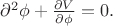 $\partial^2\phi+\frac{\partial V}{\partial \phi}=0.$