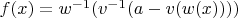 $f(x)=w^{-1}(v^{-1}(a-v(w(x))))$