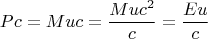 $$ Pc = Muc = \frac {Muc^2} {c} = \frac {Eu} {c} $$