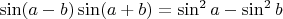 $\sin(a-b)\sin(a+b)=\sin^2a-\sin^2b$