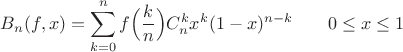 $B_n(f,x)=\displaystyle\sum_{k=0}^{n}f\Big(\frac{k}{n}\Big)C_n^kx^k(1-x)^{n-k}\;\;\;\;\;\;\;0\le x\le 1$