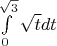 $\[\int\limits_0^{\sqrt 3 } {\sqrt t dt} \]$