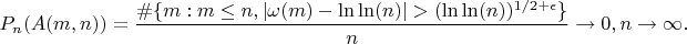 $$P_n(A(m,n))= \frac {\#\{m: m \leq n, |\omega(m)-\ln\ln (n)| > (\ln\ln(n))^{1/2+\epsilon}\}} {n} \to 0, n \to \infty.$$