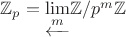 $\mathbb{Z}_p=\underleftarrow{\lim\limits_{m}}\mathbb{Z}/p^m\mathbb{Z}$ $\mathbb{Z}_p=\underleftarrow{\lim\limits_{m}}\mathbb{Z}/p^m\mathbb{Z}$