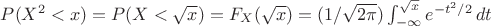 $P(X^2<x)=P(X<\sqrt{x} )=F_X(\sqrt{x})=(1/\sqrt{2\pi})\int_{-\infty}^{\sqrt{x}}  e^{-t^2/2}\,dt $