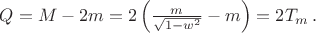 $Q=M-2m=2\left(\frac m{\sqrt{1-w^2}}-m\right)=2T_m\, .$