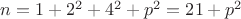 $n=1+2^2+4^2+p^2=21+p^2$