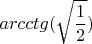 \[arcctg(\sqrt {\frac{1}{2}})\]