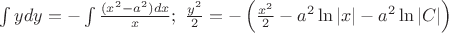$\int y dy =-\int\frac{(x^2-a^2)dx}{x};\  \frac{y^2}{2}=-\left(\frac{x^2}{2}-a^2\ln|x|-a^2\ln|C|\right)$