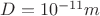 $D=10^{-11}m$