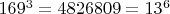 $169^3=4826809=13^6$