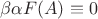 $\beta\alpha F(A) \equiv 0$ $\beta\alpha F(A) \equiv 0$