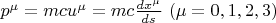 $p^\mu = mcu^\mu = mc\tfrac{dx^\mu}{ds}\ (\mu=0,1,2,3)$
