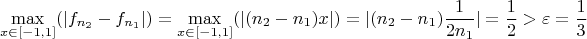 $$\max_{x \in [-1,1]}(|f_{n_2}-f_{n_1}|)=\max_{x \in [-1,1]}(|(n_2-n_1)x|)=|(n_2-n_1)\frac{1}{2n_1}|=\frac{1}{2}>\varepsilon=\frac{1}{3}$$
