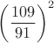 $\left ( \dfrac{109}{91} \right )^2$