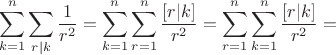 $$
\sum\limits_{k=1}^n \sum\limits_{r|k} \frac{1}{r^2}=
\sum\limits_{k=1}^n \sum\limits_{r=1}^n \frac{[r|k]}{r^2}=
\sum\limits_{r=1}^n \sum\limits_{k=1}^n \frac{[r|k]}{r^2}=
$$