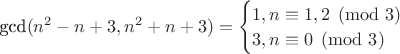 $\text{gcd}(n^2-n+3, n^2+n+3)=
\begin{cases}
 1, n\equiv 1,2 \pmod 3\\
 3, n\equiv 0 \pmod 3
\end{cases}$