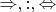 $\Rightarrow,:, \Leftrightarrow$