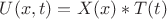 $U(x,t)=X(x)*T(t)$
