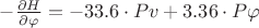 $ -\frac{\partial H}{\partial \varphi }=-33.6\cdot Pv+3.36\cdot P\varphi  $