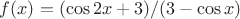 $f(x)=(\cos 2x +3)/(3-\cos x)$