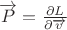 $\overrightarrow{P}=\frac{\partial L}{\partial \overrightarrow{v}}$ $\overrightarrow{P}=\frac{\partial L}{\partial \overrightarrow{v}}$