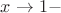$x\to{1-}$