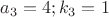 $a_3=4;k_3=1$