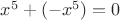 $x^5+(-x^5)=0$