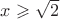 $x\geqslant\sqrt{2}$