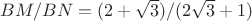 $BM/BN=(2+\sqrt3)/(2\sqrt3+1)$