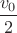 $\dfrac{v_0}{2}$