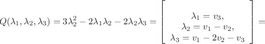 $$Q(\lambda_{1},\lambda_{2},\lambda_{3})=3\lambda_{2}^{2}-2\lambda_{1}\lambda_{2}-2\lambda_{2}\lambda_{3}=
\left[\begin{array}{c}\\
\lambda_{1}=v_{3},\\
\lambda_{2}=v_{1}-v_{2},\\
\lambda_{3}=v_{1}-2v_{2}-v_{3}
\end{array}\right]=$$