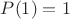 $P(1)=1$