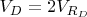 $V_D = 2V_{R_D}$