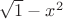 $\sqrt 1-x^2$