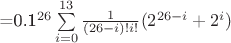 =0.1^{26}\sum\limits_{i=0}^{13}\frac {1} {(26-i)!i!}(2^{26-i}+2^{i})