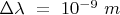 $ \Delta\lambda~=~10^{-9}~m$