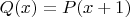$Q(x)=P(x+1)$