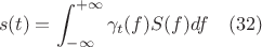 $$ s(t) = \int_{-\infty}^{+\infty}\gamma_t(f) S ( f ) d f \quad (32)$$