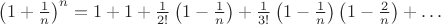 $ \left( 1+\frac{1}n \right) ^{n}=1+1+\frac{1}{2!}\left(1-\frac{1}n\right) + \frac{1}{3!}\left(1-\frac{1}n\right) \left(1-\frac{2}n\right)+\ldots$