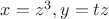 $x=z^3,y=tz$