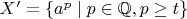 $X'=\{a^p\mid p\in\mathbb{Q},p\ge t\}$